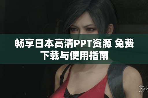 畅享日本高清PPT资源 免费下载与使用指南