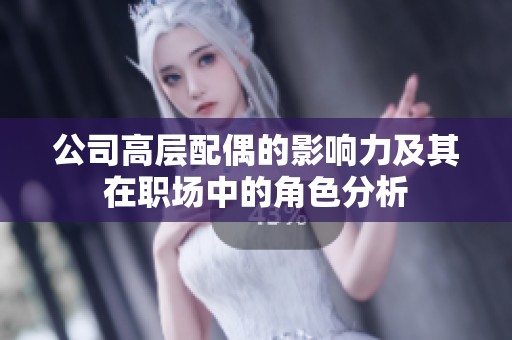 公司高层配偶的影响力及其在职场中的角色分析