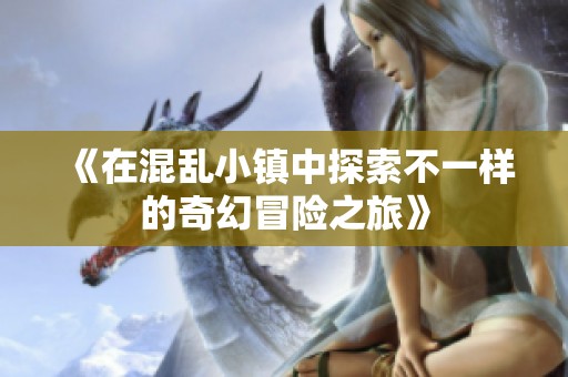 《在混乱小镇中探索不一样的奇幻冒险之旅》