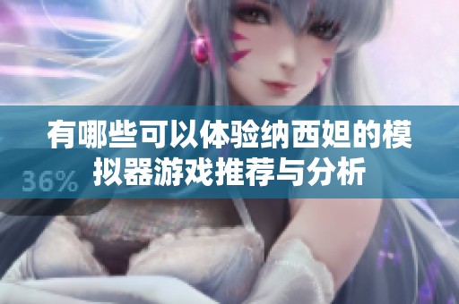 有哪些可以体验纳西妲的模拟器游戏推荐与分析