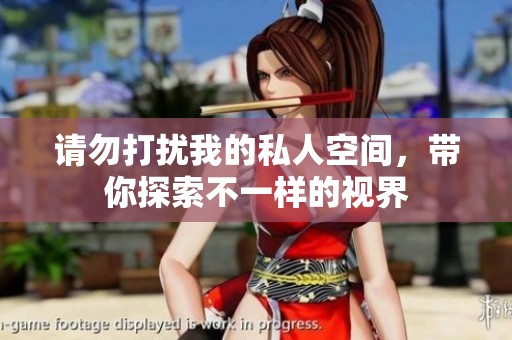 请勿打扰我的私人空间，带你探索不一样的视界