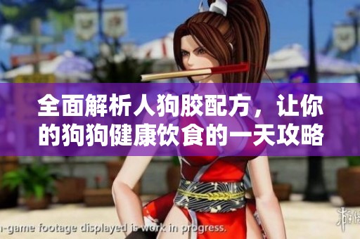 全面解析人狗胶配方，让你的狗狗健康饮食的一天攻略