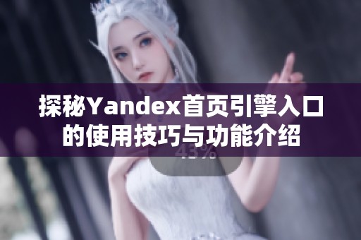 探秘Yandex首页引擎入口的使用技巧与功能介绍