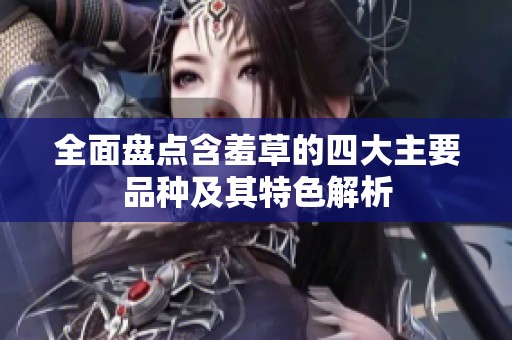 全面盘点含羞草的四大主要品种及其特色解析