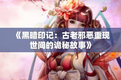 《黑暗印记：古老邪恶重现世间的诡秘故事》
