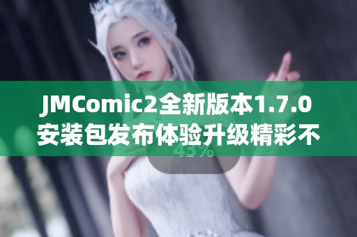 JMComic2全新版本1.7.0安装包发布体验升级精彩不断