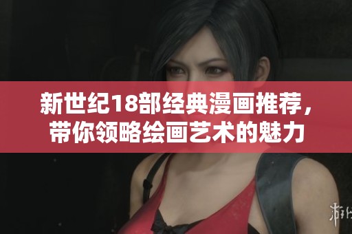 新世纪18部经典漫画推荐，带你领略绘画艺术的魅力