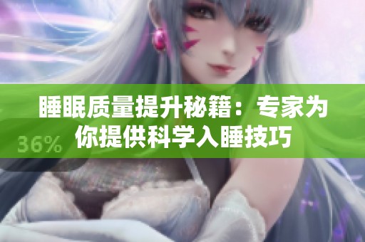 睡眠质量提升秘籍：专家为你提供科学入睡技巧