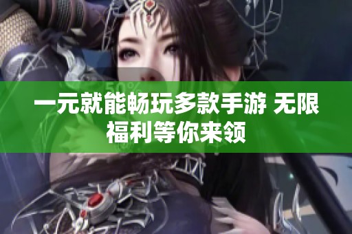 一元就能畅玩多款手游 无限福利等你来领