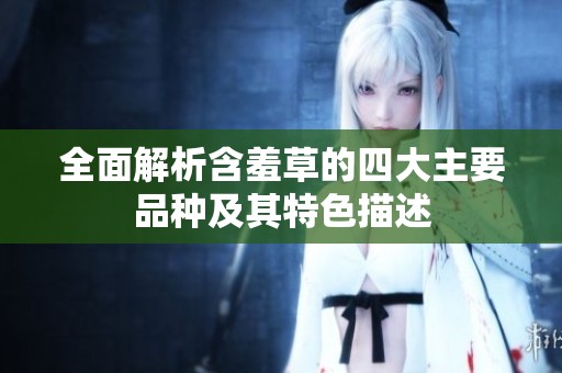 全面解析含羞草的四大主要品种及其特色描述