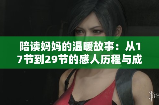 陪读妈妈的温暖故事：从17节到29节的感人历程与成长启示