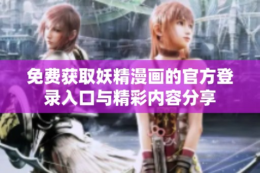 免费获取妖精漫画的官方登录入口与精彩内容分享