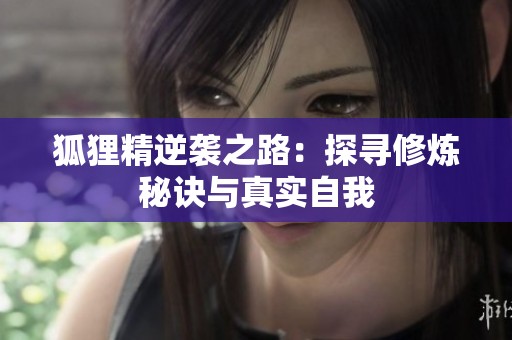 狐狸精逆袭之路：探寻修炼秘诀与真实自我