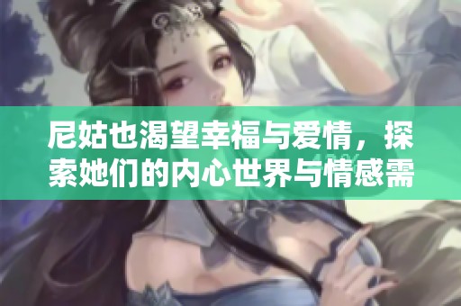 尼姑也渴望幸福与爱情，探索她们的内心世界与情感需求