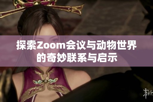 探索Zoom会议与动物世界的奇妙联系与启示