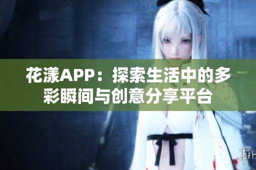 花漾APP：探索生活中的多彩瞬间与创意分享平台