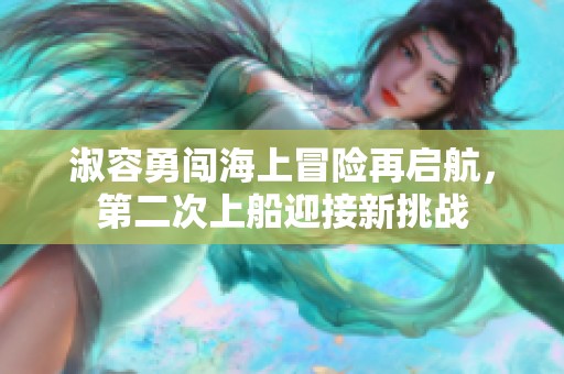 淑容勇闯海上冒险再启航，第二次上船迎接新挑战