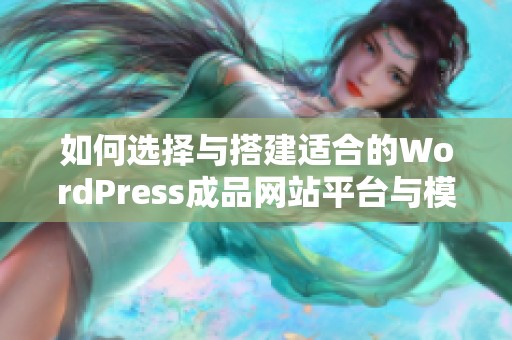 如何选择与搭建适合的WordPress成品网站平台与模板