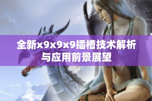 全新x9x9x9插槽技术解析与应用前景展望