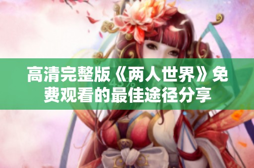高清完整版《两人世界》免费观看的最佳途径分享