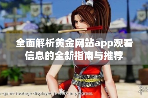 全面解析黄金网站app观看信息的全新指南与推荐