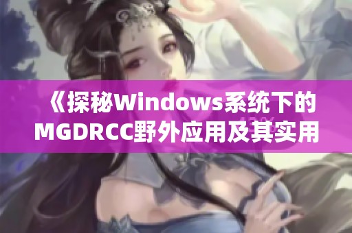 《探秘Windows系统下的MGDRCC野外应用及其实用性》