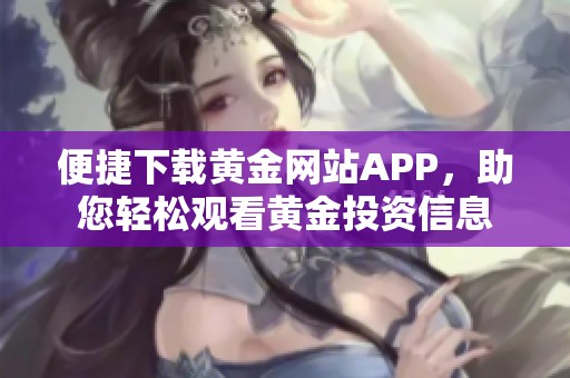 便捷下载黄金网站APP，助您轻松观看黄金投资信息