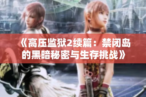 《高压监狱2续篇：禁闭岛的黑暗秘密与生存挑战》