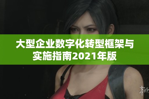 大型企业数字化转型框架与实施指南2021年版