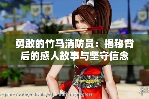 勇敢的竹马消防员：揭秘背后的感人故事与坚守信念