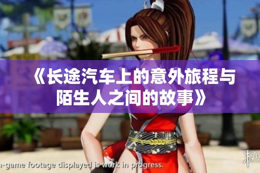 《长途汽车上的意外旅程与陌生人之间的故事》