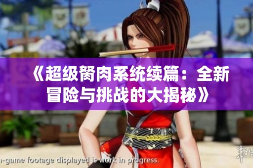 《超级胬肉系统续篇：全新冒险与挑战的大揭秘》