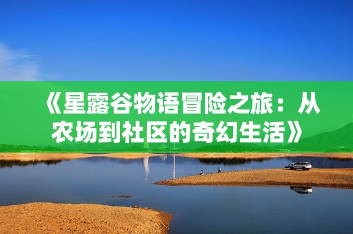 《星露谷物语冒险之旅：从农场到社区的奇幻生活》