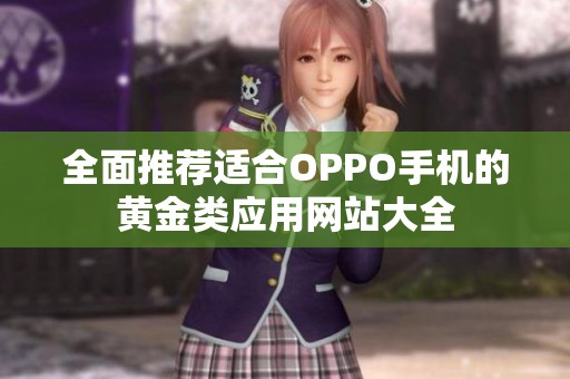 全面推荐适合OPPO手机的黄金类应用网站大全
