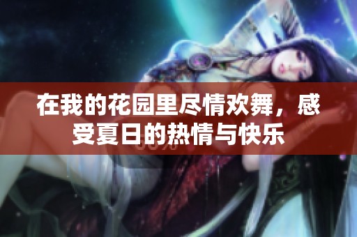 在我的花园里尽情欢舞，感受夏日的热情与快乐