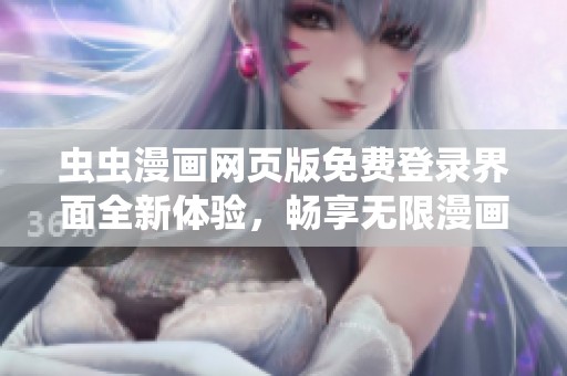 虫虫漫画网页版免费登录界面全新体验，畅享无限漫画乐趣