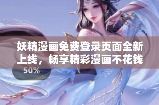 妖精漫画免费登录页面全新上线，畅享精彩漫画不花钱
