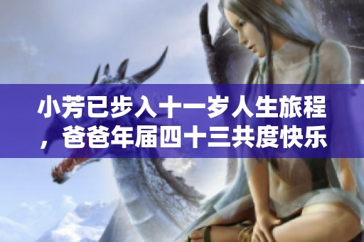 小芳已步入十一岁人生旅程，爸爸年届四十三共度快乐时光
