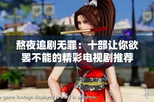 熬夜追剧无罪：十部让你欲罢不能的精彩电视剧推荐