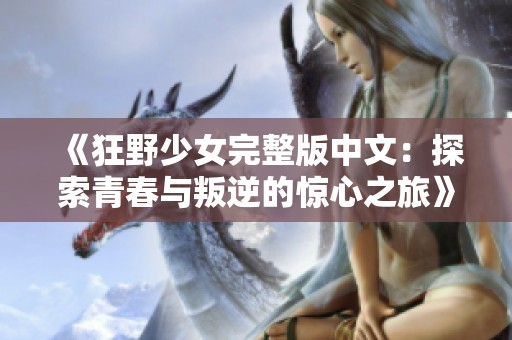 《狂野少女完整版中文：探索青春与叛逆的惊心之旅》