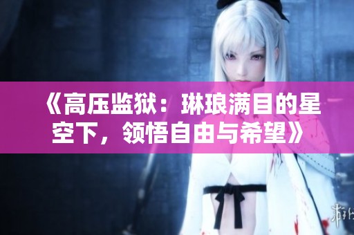 《高压监狱：琳琅满目的星空下，领悟自由与希望》