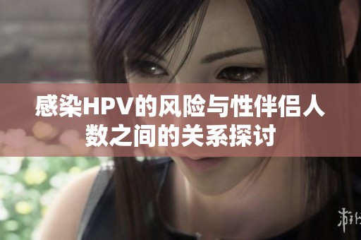 感染HPV的风险与性伴侣人数之间的关系探讨