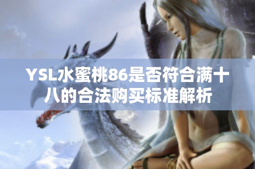 YSL水蜜桃86是否符合满十八的合法购买标准解析