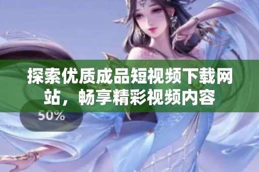 探索优质成品短视频下载网站，畅享精彩视频内容