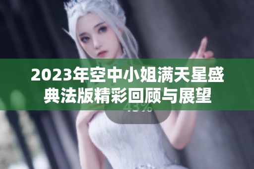 2023年空中小姐满天星盛典法版精彩回顾与展望