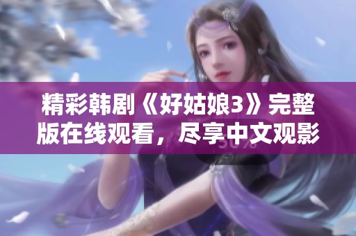 精彩韩剧《好姑娘3》完整版在线观看，尽享中文观影体验
