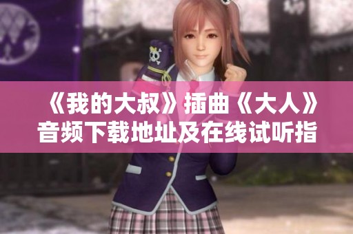 《我的大叔》插曲《大人》音频下载地址及在线试听指南
