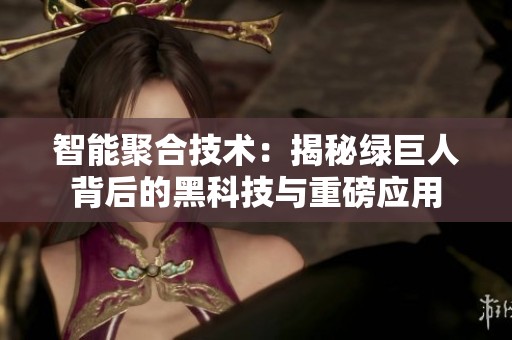 智能聚合技术：揭秘绿巨人背后的黑科技与重磅应用