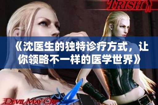 《沈医生的独特诊疗方式，让你领略不一样的医学世界》