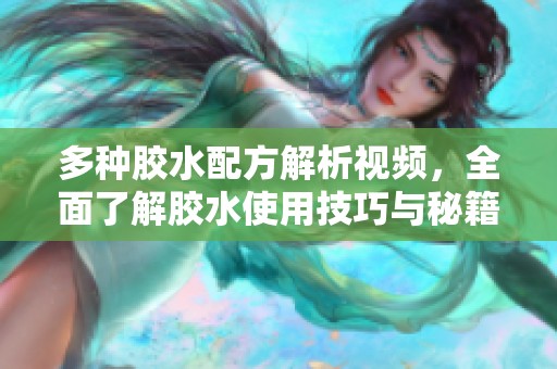 多种胶水配方解析视频，全面了解胶水使用技巧与秘籍